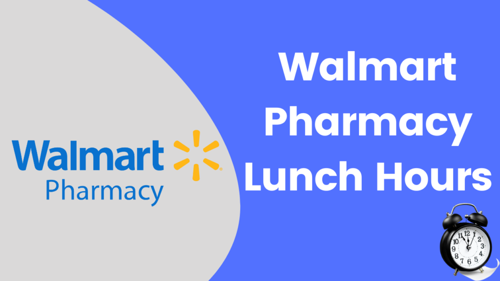 Walmart Pharmacy Lunch Hours: When They're Open and Closed?