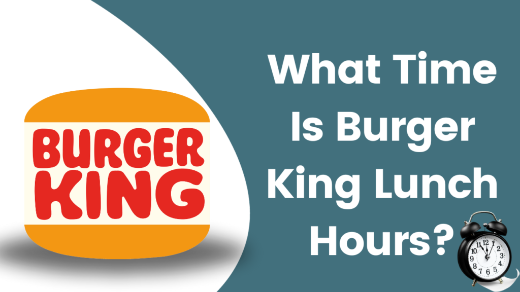 What Time Is Burger King Lunch Hours?